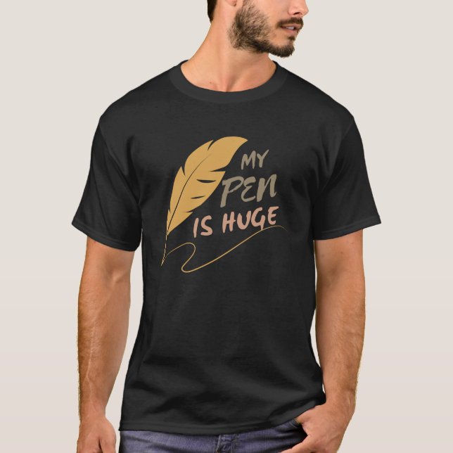 My Pen Is Huge – Hilarious Dirty Joke for Adults  T-Shirt (Front)