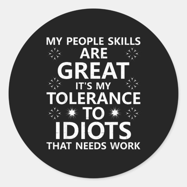 My People Skills Are Great...to Idiots That Needs  Classic Round Sticker (Front)