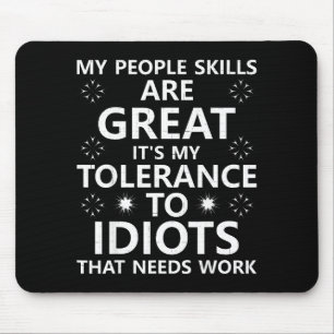 My People Skills Are Great...to Idiots That Needs Mouse Pad