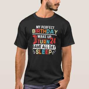 My Perfect Birthday Wake Up Turn 24 Game All Day S T-Shirt