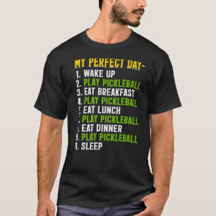 My Perfect Day Play Pickleball  Funny T-Shirt