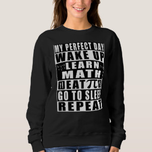My Perfect Day Wake Up Learn Math Eat Pie Go To Sl Sweatshirt