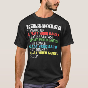 My perfect day wake up play video games eat breakf T-Shirt