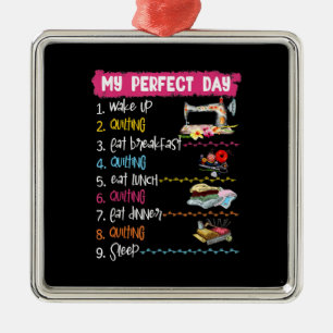 My Perfect Day Wake Up Quilting And Sewing Metal Ornament