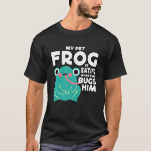 My Pet Frog Is Eating Whatever Bugs Him Frog Catch T-Shirt