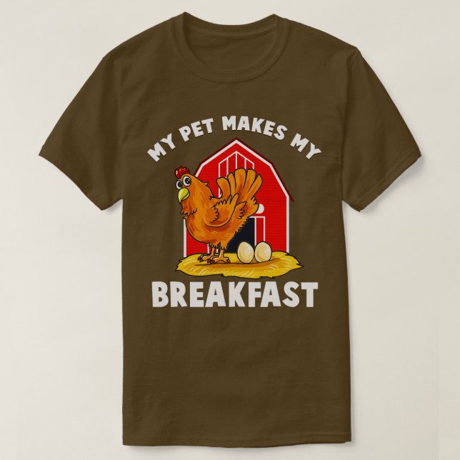 My Pet Makes Me Breakfast Chicken Farm Animals T-Shirt (Design Front)