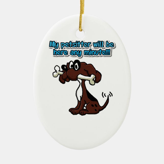 My Petsitter Will Be Here Any Minute! Ceramic Ornament (Front)