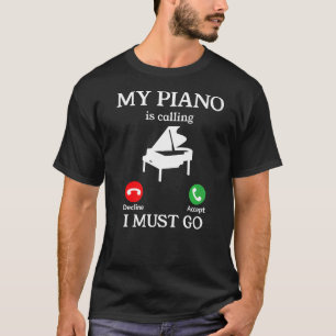 My Piano Is Calling And I Must Go Pianist T-Shirt