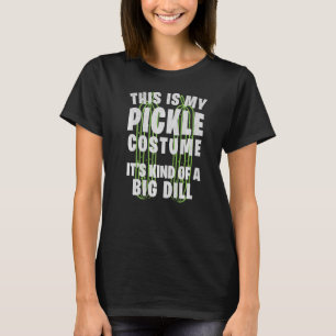 My Pickle Costume Big Dill Halloween Costume Part T-Shirt