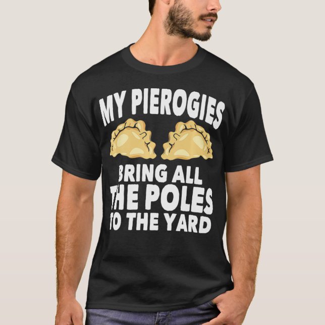 My Pierogies Bring All The Poles  Dyngus Day T-Shirt (Front)