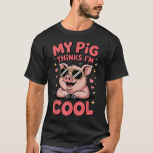My Pig Thinks Im Cool T-Shirt
