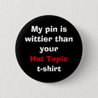 My pin is wittier than your Hot Topic t-shirt