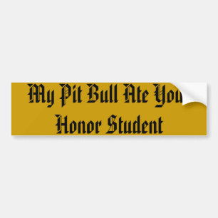 My Pit Bull Ate Your Honour Student Bumper Sticker