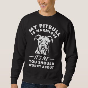 My Pitbull Is Harmless Its Me You Should Worry Abo Sweatshirt