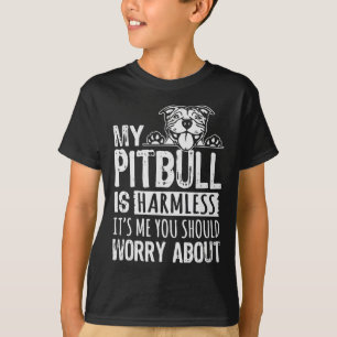 My Pitbull Is Harmless its Me You Should Worry Abo T-Shirt