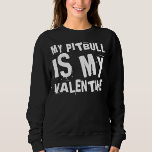 My Pitbull Is My Valentine  9 Sweatshirt