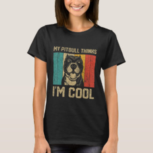 My Pitbull Thinks I m Cool Dog Owner T-Shirt