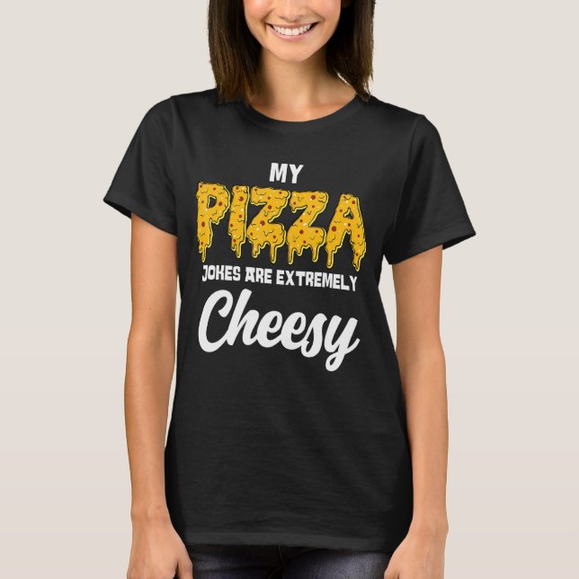 My Pizza Jokes Are Extremely Cheesy Dad Joke Fathe T-Shirt (Front)