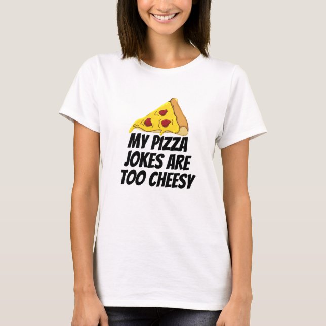 My Pizza Jokes Are Too Cheesy T-Shirt (Front)