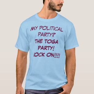 My political party? THE TOGA PARTY! ROCK ON!!!! T-Shirt