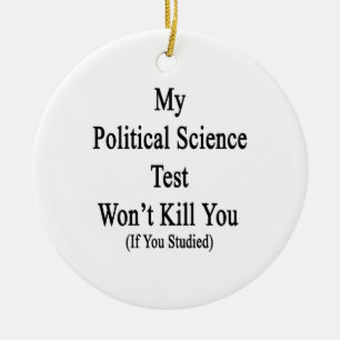 My Political Science Test Won't Kill You If You St Ceramic Ornament