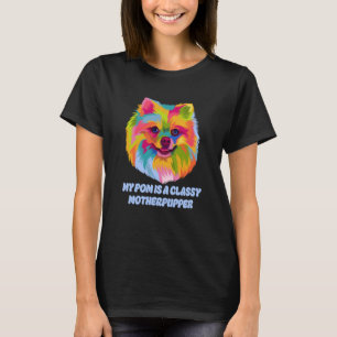 My Pom Is Classy Motherpupper Pomeranian Humor Pom T-Shirt