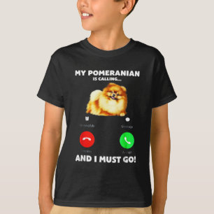 My Pomeranian Is Calling And I Must Go T-Shirt