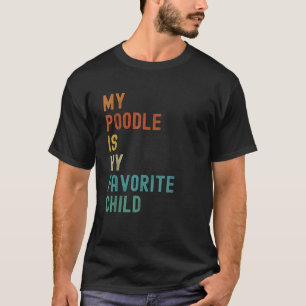 My Poodle Is My Favourite Child Funny Dog Lover T-Shirt