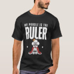 My Poodle Is The Ruler Poodle Lover T-Shirt<br><div class="desc">My Poodle Is The Ruler Poodle Lover</div>