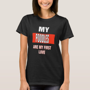 My Poodles Are My First Love     T-Shirt