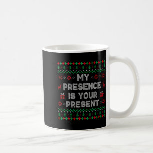 My Presence Is Your Present Ugly Christmas Funny X Coffee Mug
