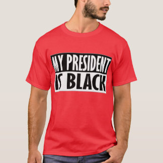 My President Is Black -- T-Shirt