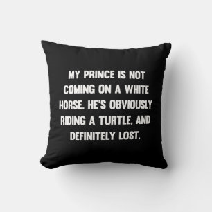 My prince is not coming on a white horse.. funny throw pillow