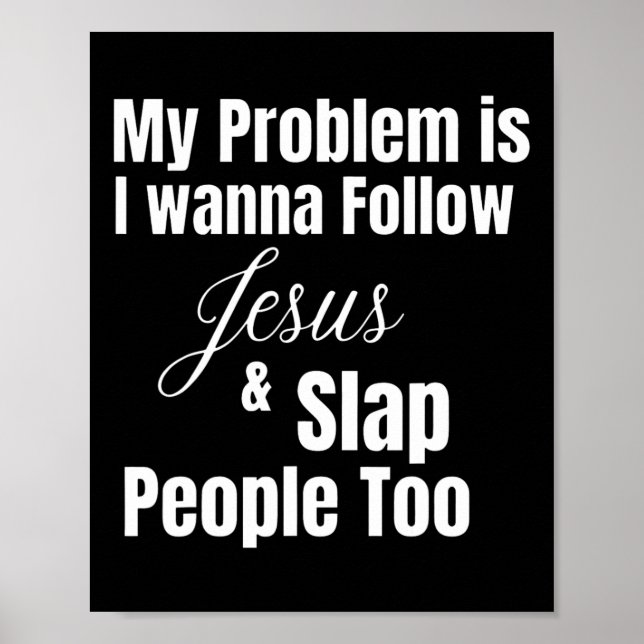 My Problem Is I Want To Follow Jesus And Slap Peop Poster (Front)