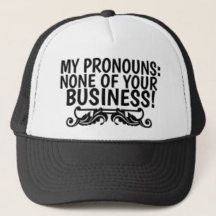 MY PRONOUNS: NONE OF YOUR BUSINESS! TRUCKER HAT