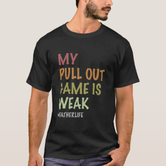 My Pull Out Game Is Weak Funny New Father Dad T-Shirt