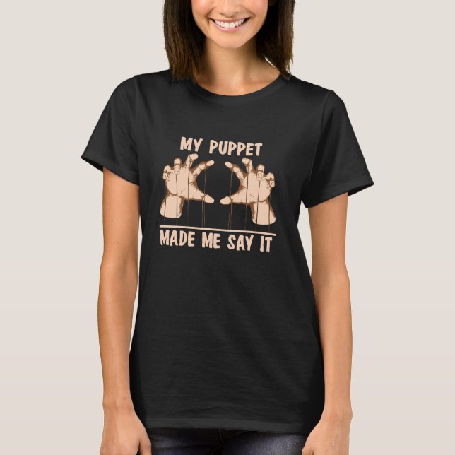 My Puppet Made Me Say It T-Shirt (Front)