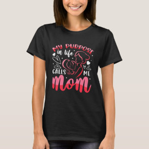 My Purpose In Life Calls Me Mom Mother Day Mom And T-Shirt