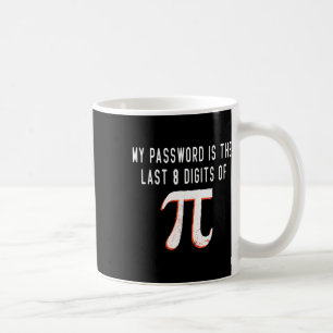 My Pword Is The Last 8 Digits Of Pi Math Pi Day Hu Coffee Mug