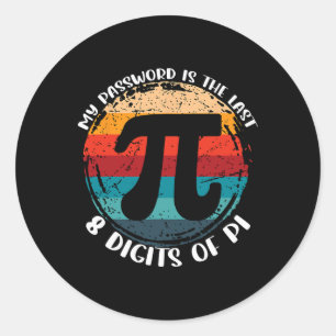 My Pword Is The Last 8 Digits Of Pi Math Teachers Classic Round Sticker