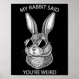 My Rabbit Said You're Weird Gift Pet Owner Animal  Poster