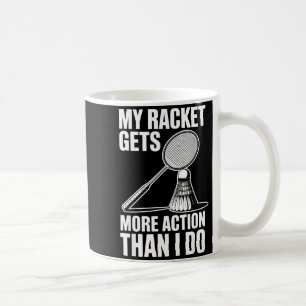 My Racket Gets More Action Than I Do Funny Badmint Coffee Mug