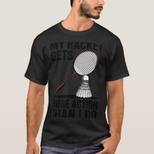 My Racket Gets More Action Than I Do Funny Badmint T-Shirt
