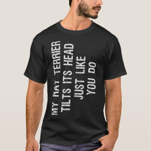 My Rat Terrier Dog Tilts Its Head Funny Rattie T-Shirt