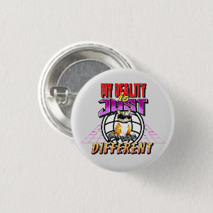 MY REALITY IS JUST DIFFERENT! 1 INCH ROUND BUTTON