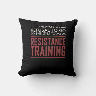 My Refusal To Go To The Gym Resistance Training Throw Pillow