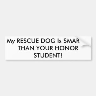 My RESCUE DOG is SMARTER THAN YOUR HONOR STUDENT! Bumper Sticker