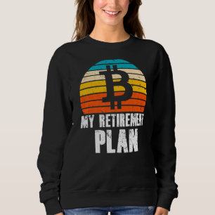 My Retirement Plan Bitcoin Crypto Currency Sweatshirt