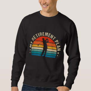 My Retirement Plan Funny Saying Golfing Golf for m Sweatshirt