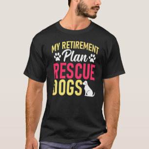 My Retirement Plan Rescue Dogs Wildlife Rescue T-Shirt